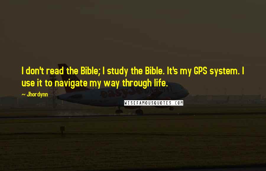 Jhordynn Quotes: I don't read the Bible; I study the Bible. It's my GPS system. I use it to navigate my way through life.