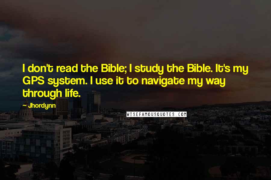 Jhordynn Quotes: I don't read the Bible; I study the Bible. It's my GPS system. I use it to navigate my way through life.