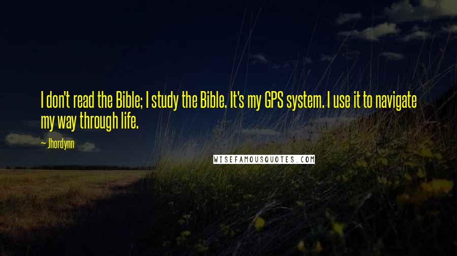 Jhordynn Quotes: I don't read the Bible; I study the Bible. It's my GPS system. I use it to navigate my way through life.