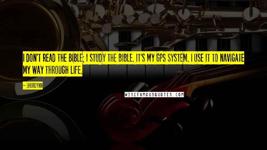 Jhordynn Quotes: I don't read the Bible; I study the Bible. It's my GPS system. I use it to navigate my way through life.