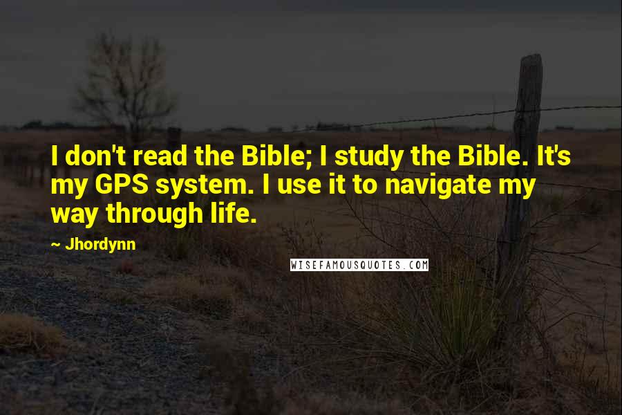 Jhordynn Quotes: I don't read the Bible; I study the Bible. It's my GPS system. I use it to navigate my way through life.