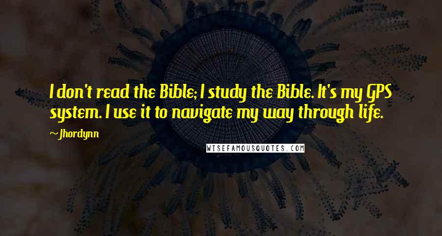 Jhordynn Quotes: I don't read the Bible; I study the Bible. It's my GPS system. I use it to navigate my way through life.