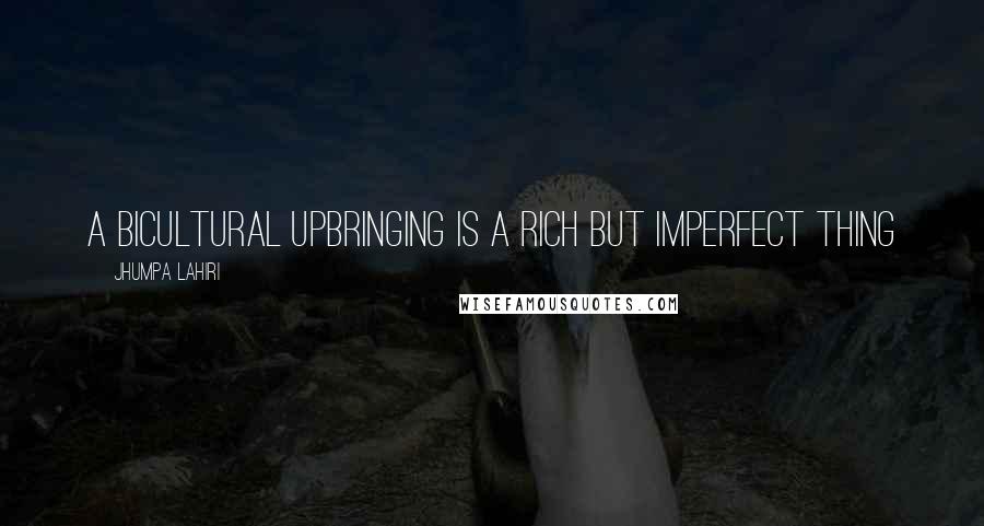Jhumpa Lahiri Quotes: A bicultural upbringing is a rich but imperfect thing