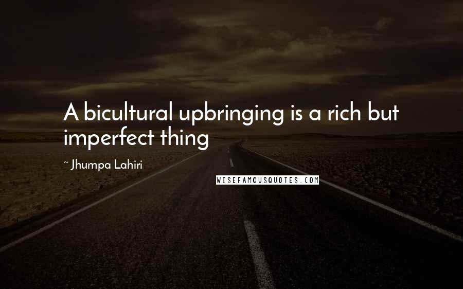 Jhumpa Lahiri Quotes: A bicultural upbringing is a rich but imperfect thing