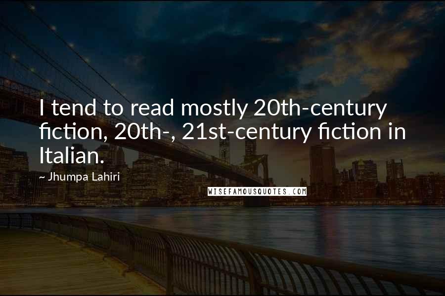 Jhumpa Lahiri Quotes: I tend to read mostly 20th-century fiction, 20th-, 21st-century fiction in Italian.