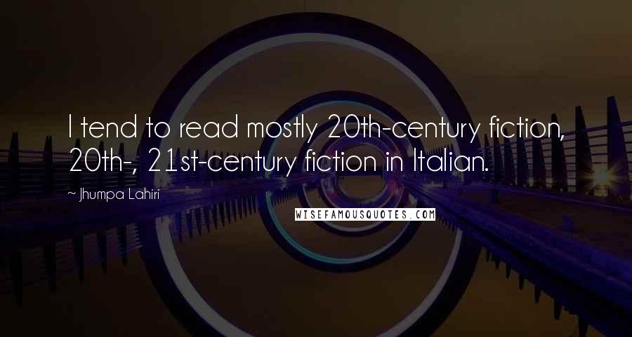 Jhumpa Lahiri Quotes: I tend to read mostly 20th-century fiction, 20th-, 21st-century fiction in Italian.