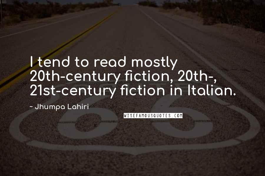 Jhumpa Lahiri Quotes: I tend to read mostly 20th-century fiction, 20th-, 21st-century fiction in Italian.