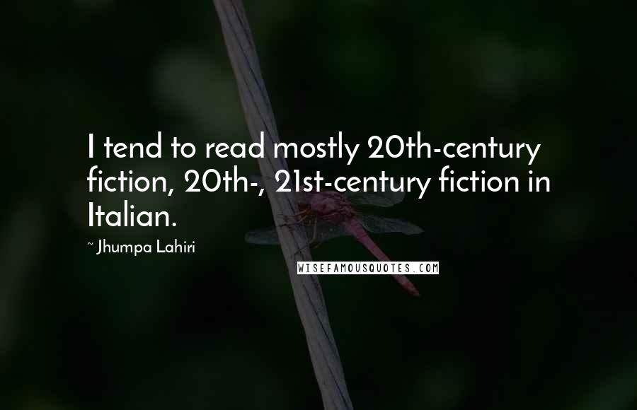 Jhumpa Lahiri Quotes: I tend to read mostly 20th-century fiction, 20th-, 21st-century fiction in Italian.