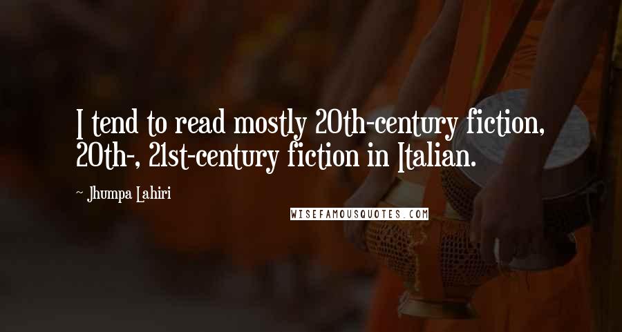 Jhumpa Lahiri Quotes: I tend to read mostly 20th-century fiction, 20th-, 21st-century fiction in Italian.