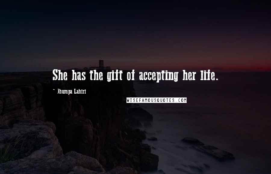 Jhumpa Lahiri Quotes: She has the gift of accepting her life.
