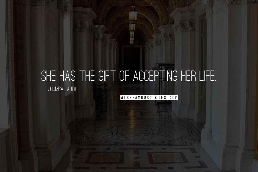 Jhumpa Lahiri Quotes: She has the gift of accepting her life.