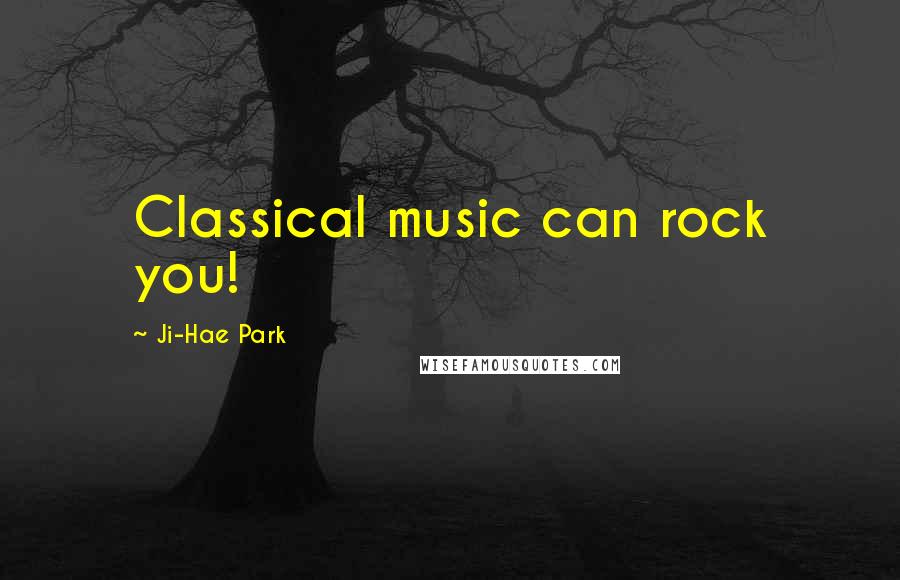 Ji-Hae Park Quotes: Classical music can rock you!