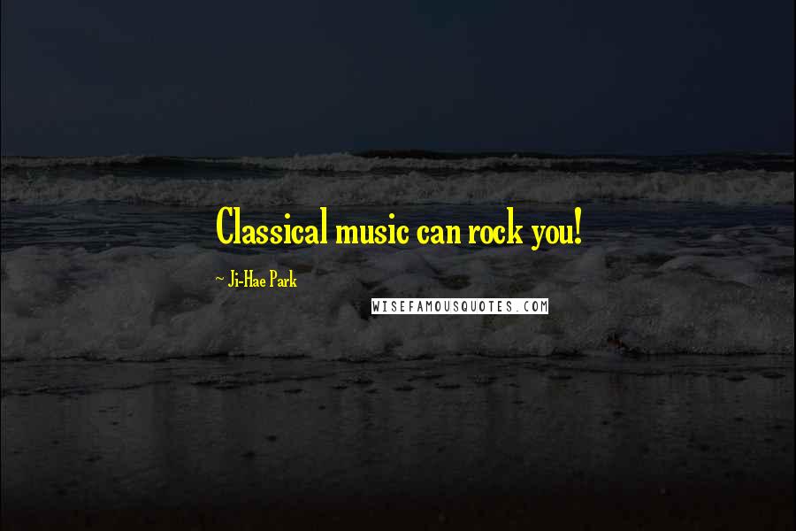 Ji-Hae Park Quotes: Classical music can rock you!