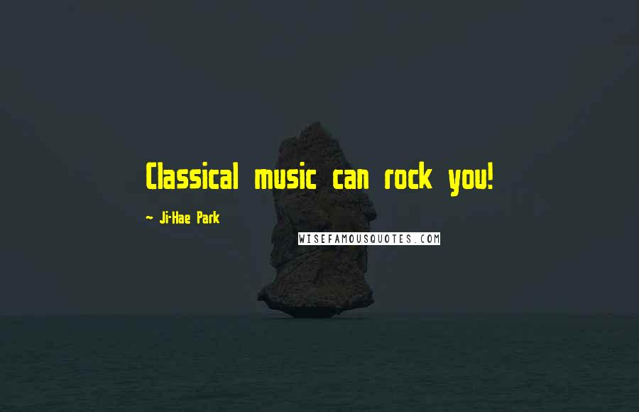 Ji-Hae Park Quotes: Classical music can rock you!