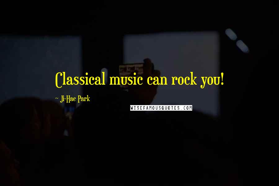 Ji-Hae Park Quotes: Classical music can rock you!