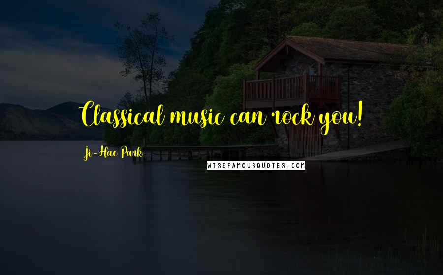 Ji-Hae Park Quotes: Classical music can rock you!