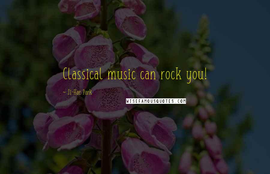 Ji-Hae Park Quotes: Classical music can rock you!