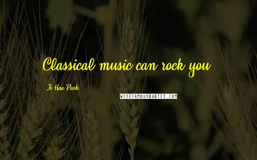 Ji-Hae Park Quotes: Classical music can rock you!
