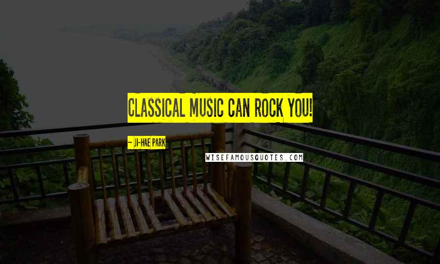Ji-Hae Park Quotes: Classical music can rock you!