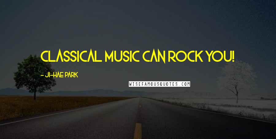 Ji-Hae Park Quotes: Classical music can rock you!
