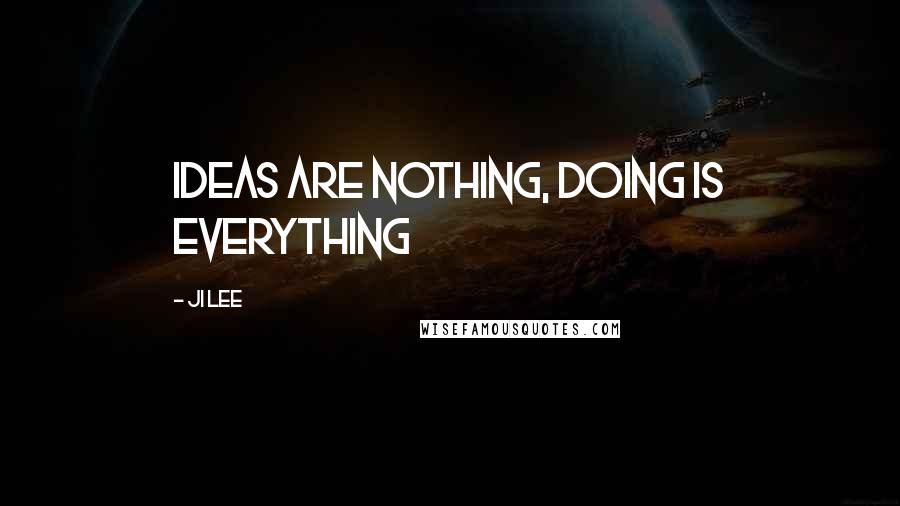 Ji Lee Quotes: Ideas are nothing, doing is everything