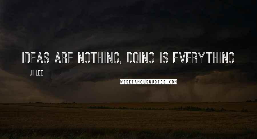 Ji Lee Quotes: Ideas are nothing, doing is everything
