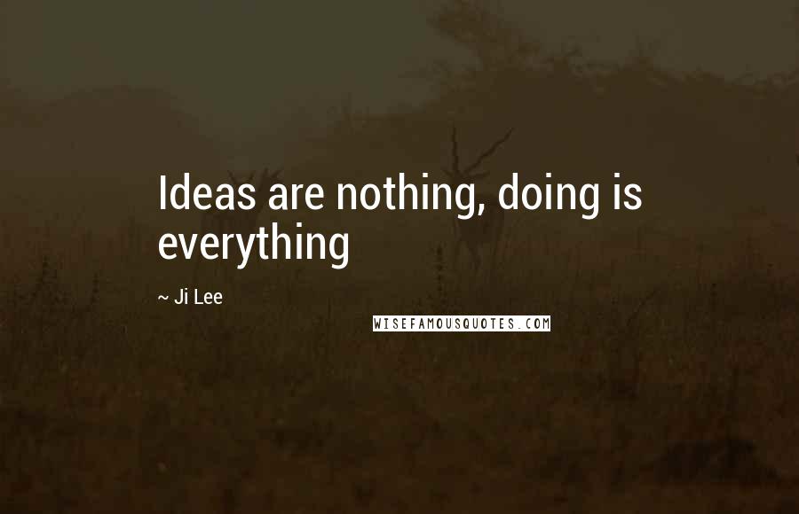 Ji Lee Quotes: Ideas are nothing, doing is everything