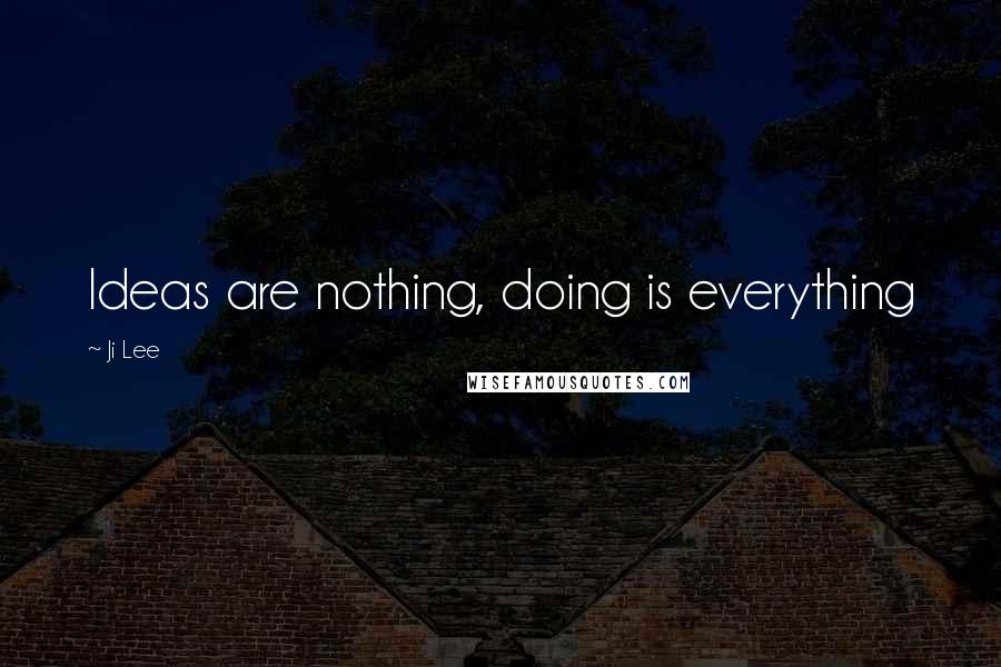 Ji Lee Quotes: Ideas are nothing, doing is everything
