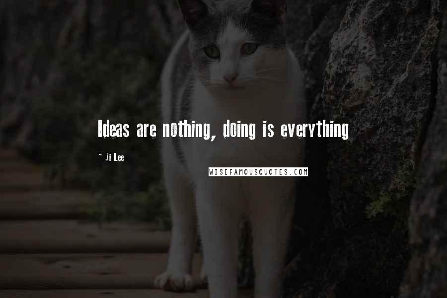 Ji Lee Quotes: Ideas are nothing, doing is everything