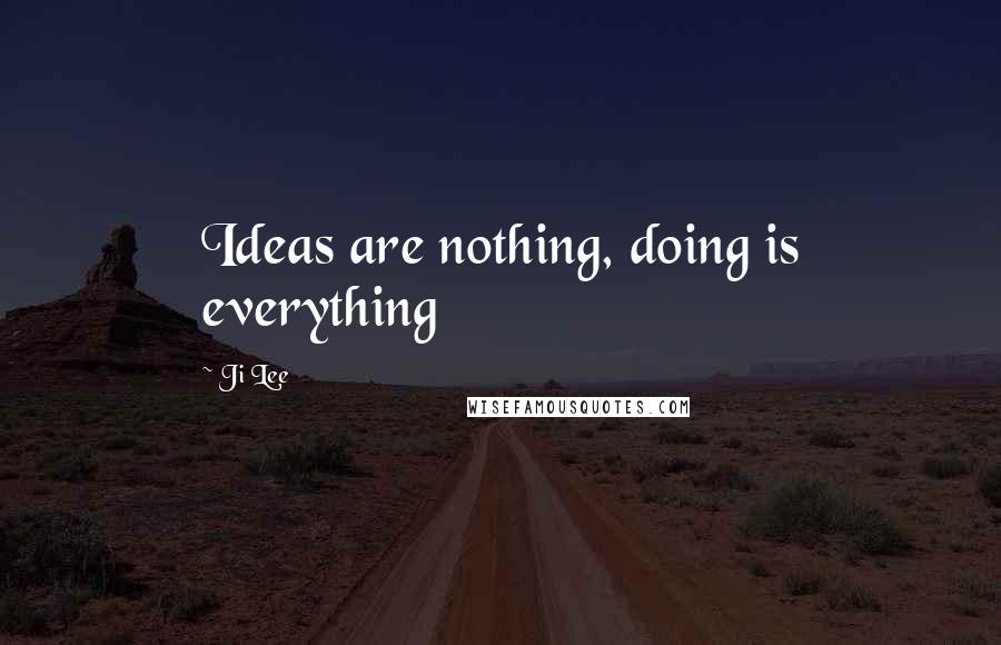 Ji Lee Quotes: Ideas are nothing, doing is everything