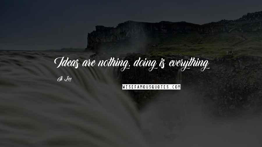 Ji Lee Quotes: Ideas are nothing, doing is everything