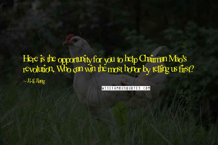 Ji-li Jiang Quotes: Here is the opportunity for you to help Chairman Mao's revolution. Who can win the most honor by telling us first?