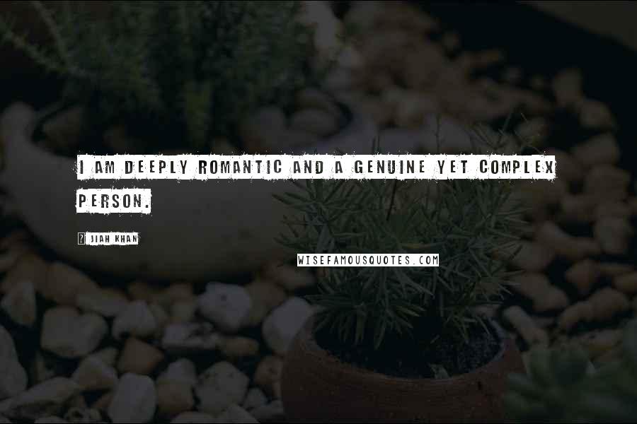 Jiah Khan Quotes: I am deeply romantic and a genuine yet complex person.