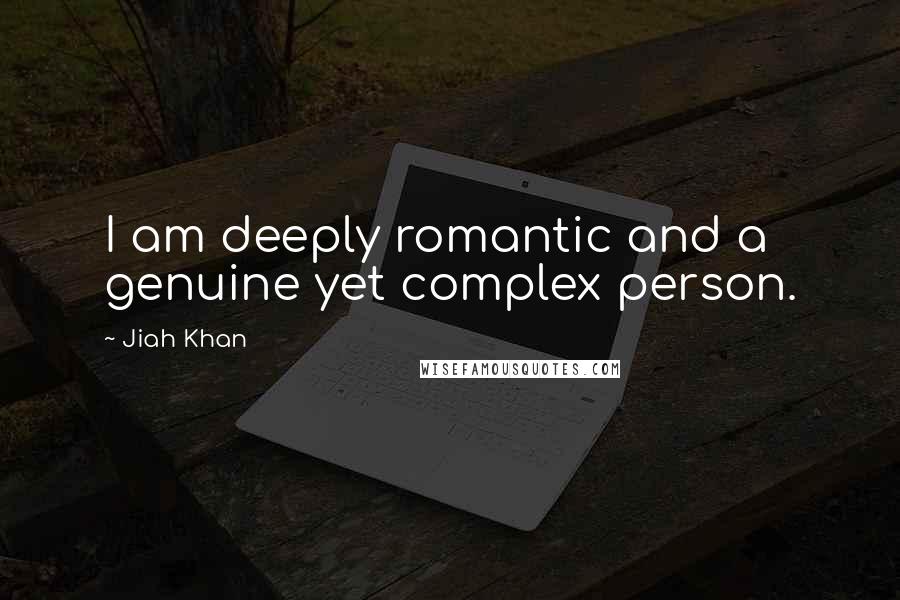 Jiah Khan Quotes: I am deeply romantic and a genuine yet complex person.