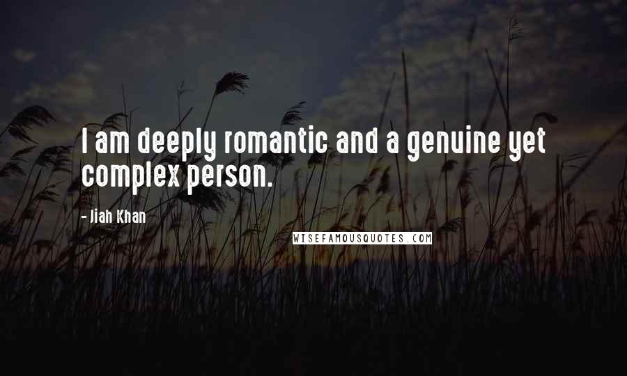 Jiah Khan Quotes: I am deeply romantic and a genuine yet complex person.