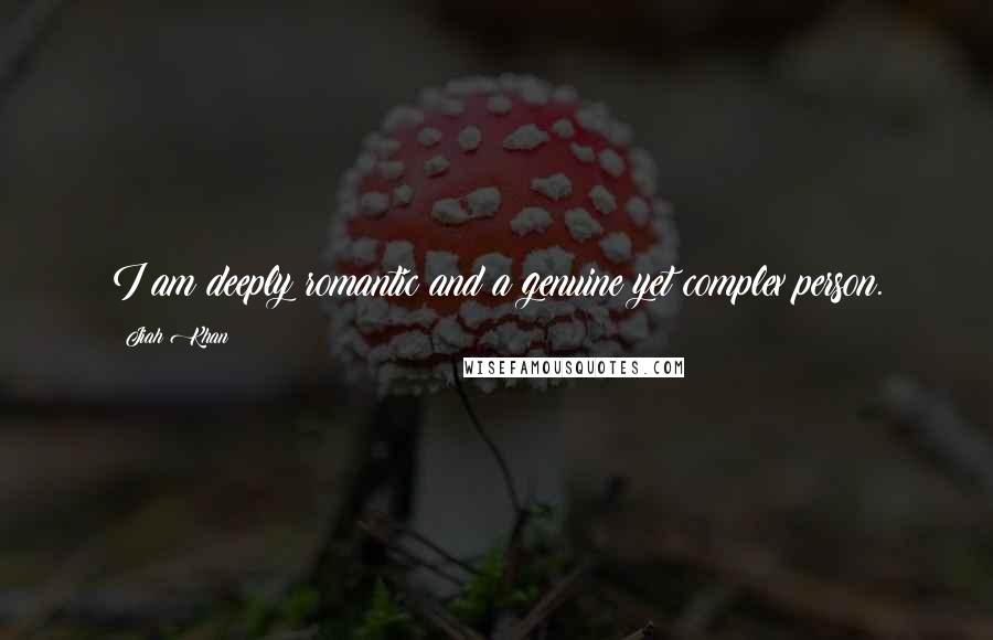 Jiah Khan Quotes: I am deeply romantic and a genuine yet complex person.