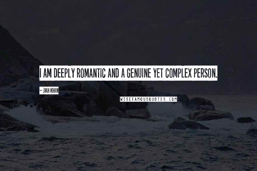 Jiah Khan Quotes: I am deeply romantic and a genuine yet complex person.