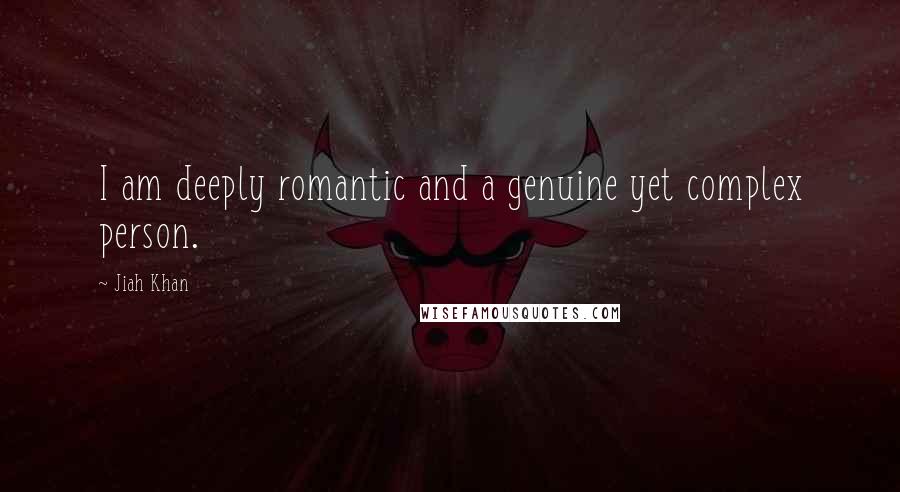 Jiah Khan Quotes: I am deeply romantic and a genuine yet complex person.