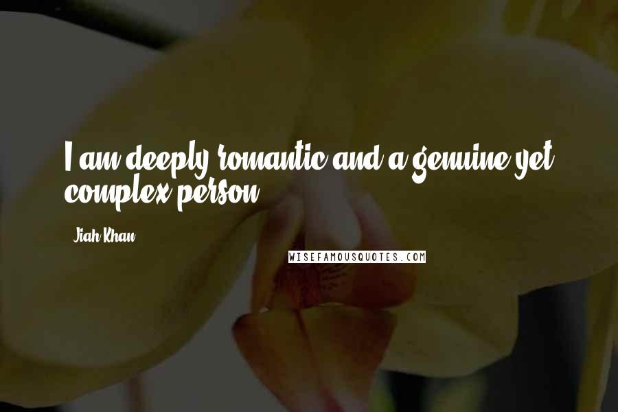Jiah Khan Quotes: I am deeply romantic and a genuine yet complex person.