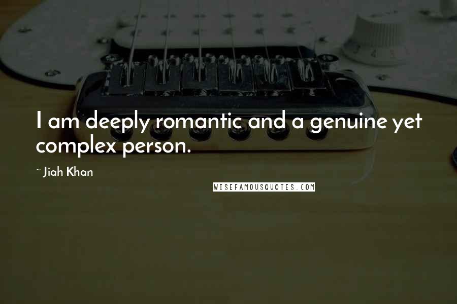 Jiah Khan Quotes: I am deeply romantic and a genuine yet complex person.