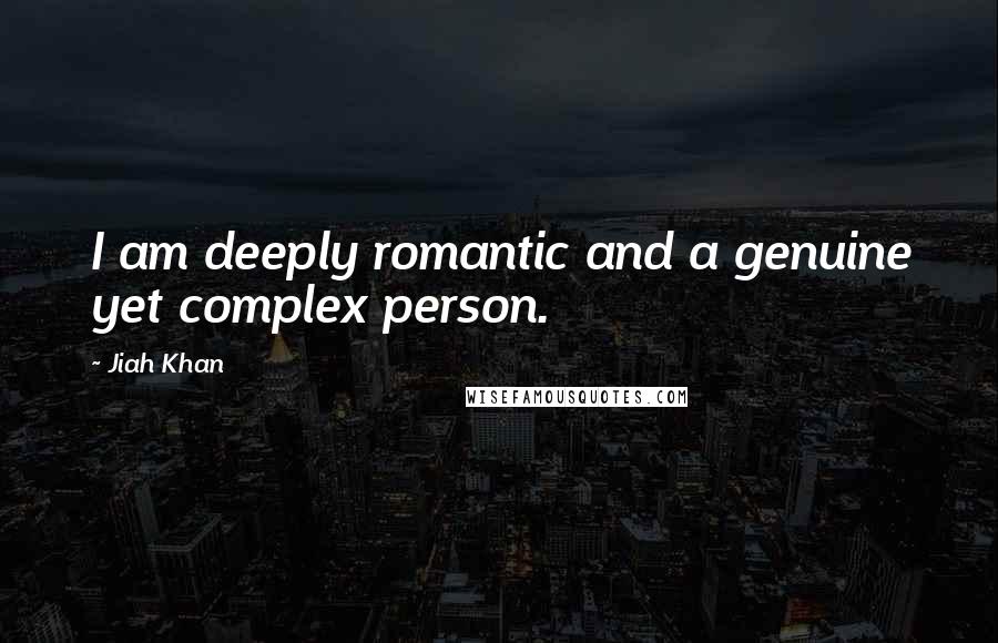 Jiah Khan Quotes: I am deeply romantic and a genuine yet complex person.