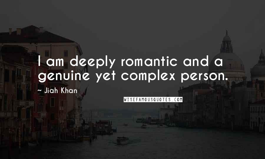 Jiah Khan Quotes: I am deeply romantic and a genuine yet complex person.