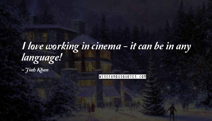 Jiah Khan Quotes: I love working in cinema - it can be in any language!