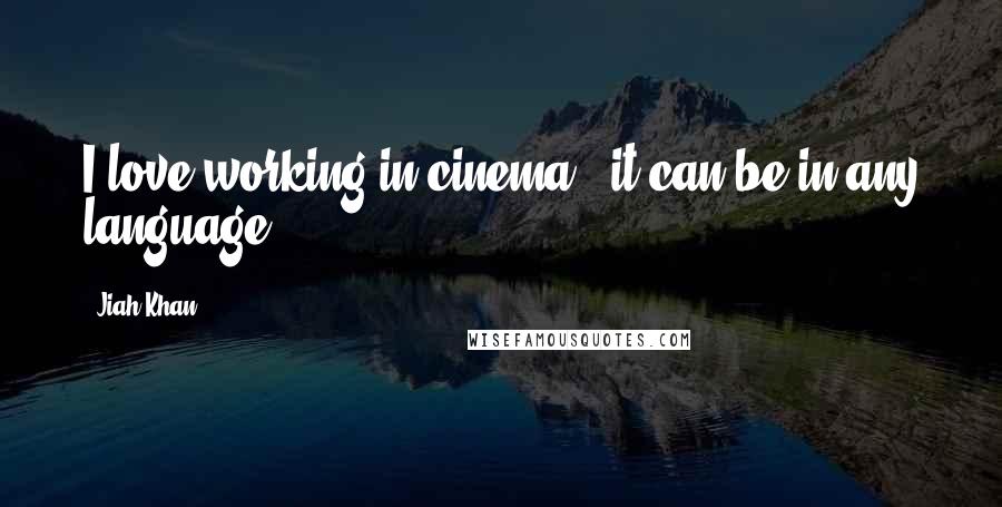 Jiah Khan Quotes: I love working in cinema - it can be in any language!
