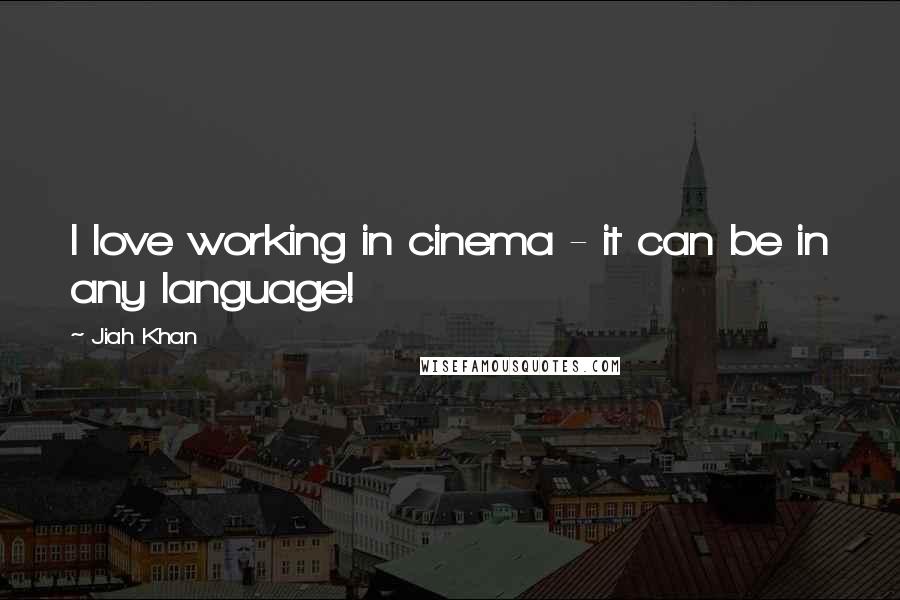 Jiah Khan Quotes: I love working in cinema - it can be in any language!