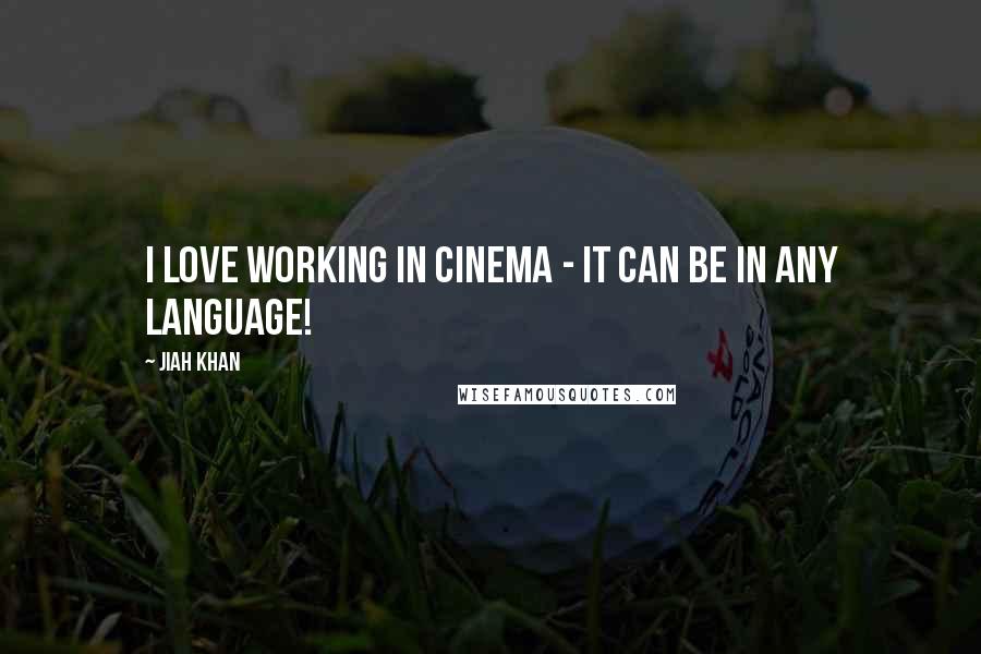Jiah Khan Quotes: I love working in cinema - it can be in any language!