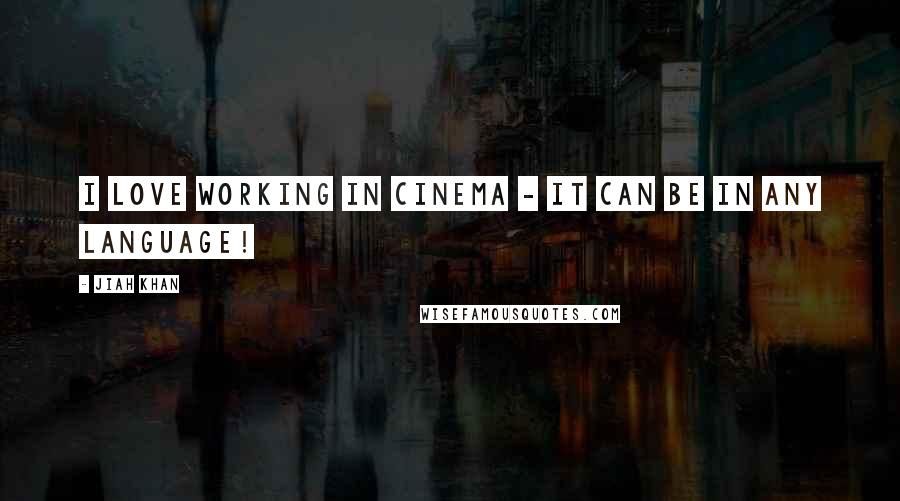 Jiah Khan Quotes: I love working in cinema - it can be in any language!