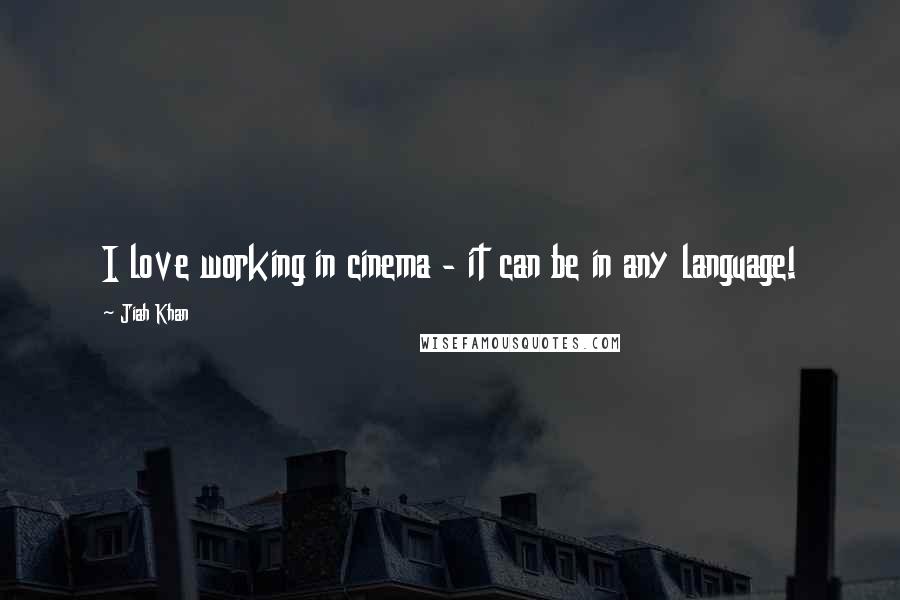 Jiah Khan Quotes: I love working in cinema - it can be in any language!