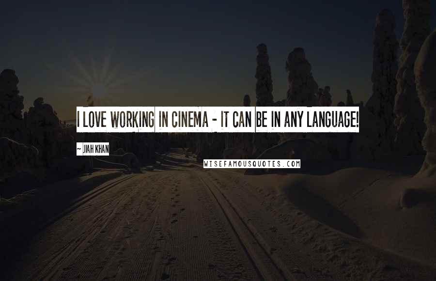 Jiah Khan Quotes: I love working in cinema - it can be in any language!