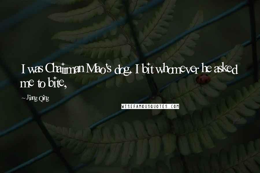 Jiang Qing Quotes: I was Chairman Mao's dog. I bit whomever he asked me to bite,